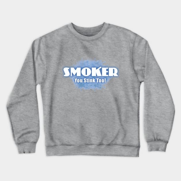 Smoker You Stink Too Crewneck Sweatshirt by Dale Preston Design